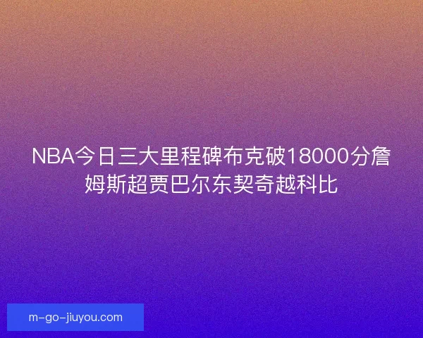 NBA今日三大里程碑布克破18000分詹姆斯超贾巴尔东契奇越科比
