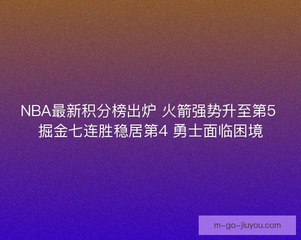 NBA最新积分榜出炉 火箭强势升至第5 掘金七连胜稳居第4 勇士面临困境