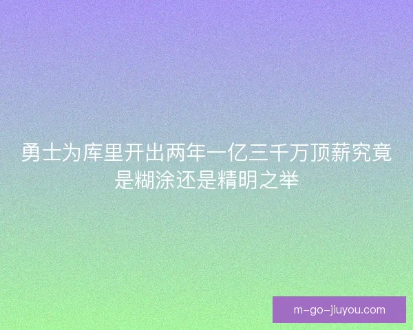 勇士为库里开出两年一亿三千万顶薪究竟是糊涂还是精明之举